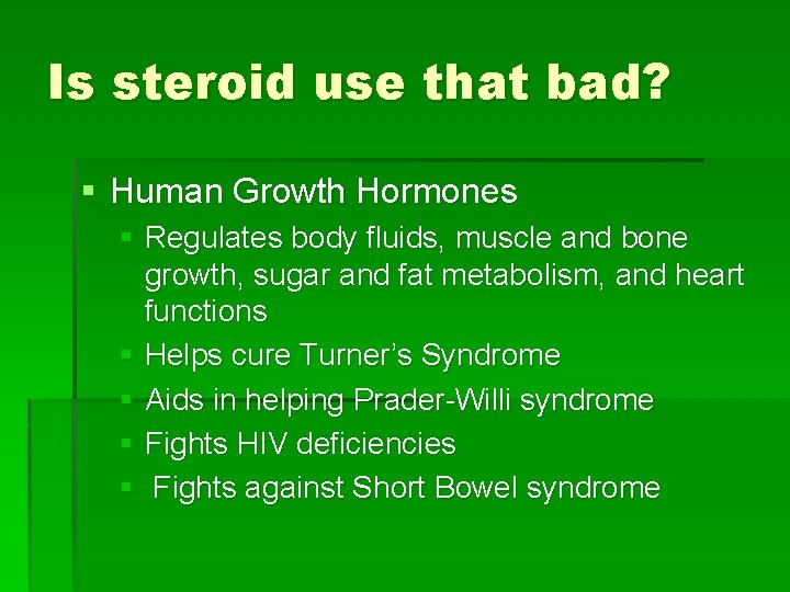 Is steroid use that bad? § Human Growth Hormones § Regulates body fluids, muscle