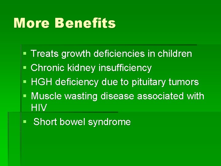 More Benefits § § Treats growth deficiencies in children Chronic kidney insufficiency HGH deficiency