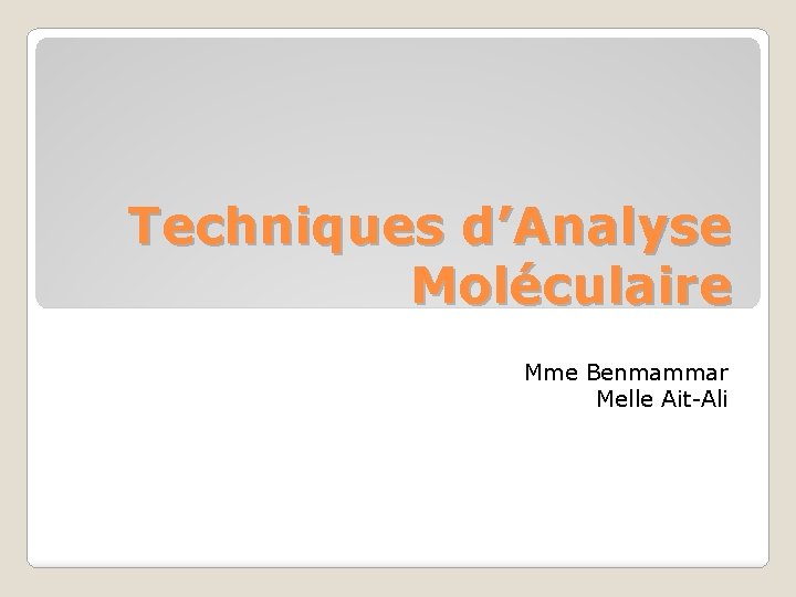 Techniques d’Analyse Moléculaire Mme Benmammar Melle Ait-Ali 