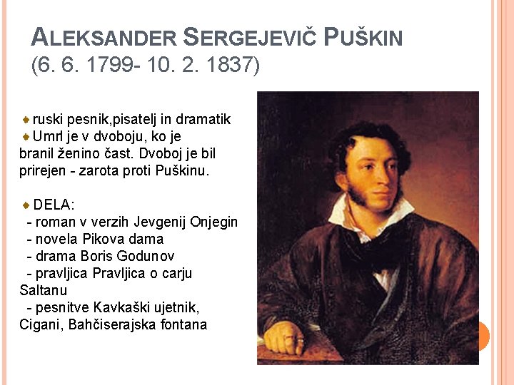 ALEKSANDER SERGEJEVIČ PUŠKIN (6. 6. 1799 - 10. 2. 1837) ruski pesnik, pisatelj in