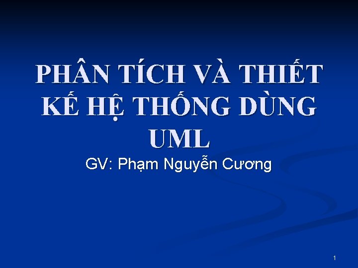 PH N TÍCH VÀ THIẾT KẾ HỆ THỐNG DÙNG UML GV: Phạm Nguyễn Cương