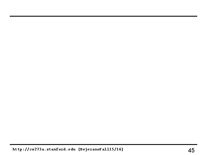 http: //cs 273 a. stanford. edu [Bejerano. Fall 15/16] 45 