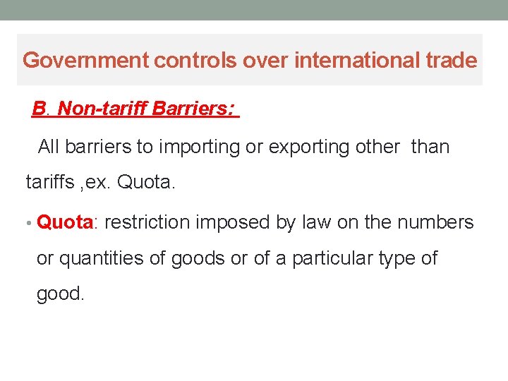 Government controls over international trade B. Non-tariff Barriers: All barriers to importing or exporting