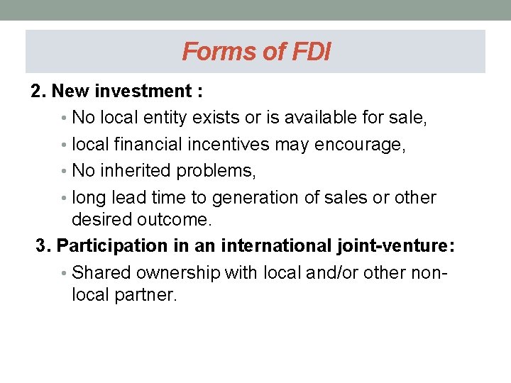 Forms of FDI 2. New investment : • No local entity exists or is
