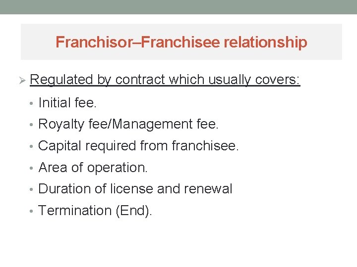 Franchisor–Franchisee relationship Ø Regulated by contract which usually covers: • Initial fee. • Royalty