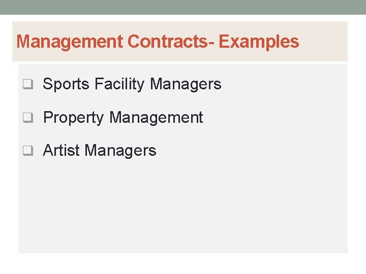 Management Contracts- Examples q Sports Facility Managers q Property Management q Artist Managers 