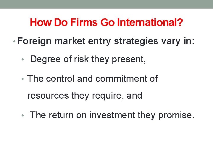 How Do Firms Go International? • Foreign market entry strategies vary in: • Degree
