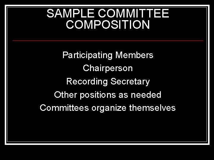 SAMPLE COMMITTEE COMPOSITION Participating Members Chairperson Recording Secretary Other positions as needed Committees organize