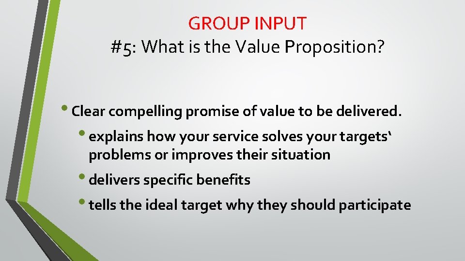 GROUP INPUT #5: What is the Value Proposition? • Clear compelling promise of value GROUP INPUT #5: What is the Value Proposition? • Clear compelling promise of value