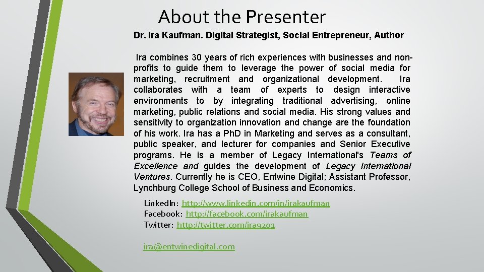 About the Presenter Dr. Ira Kaufman. Digital Strategist, Social Entrepreneur, Author Ira combines 30 About the Presenter Dr. Ira Kaufman. Digital Strategist, Social Entrepreneur, Author Ira combines 30