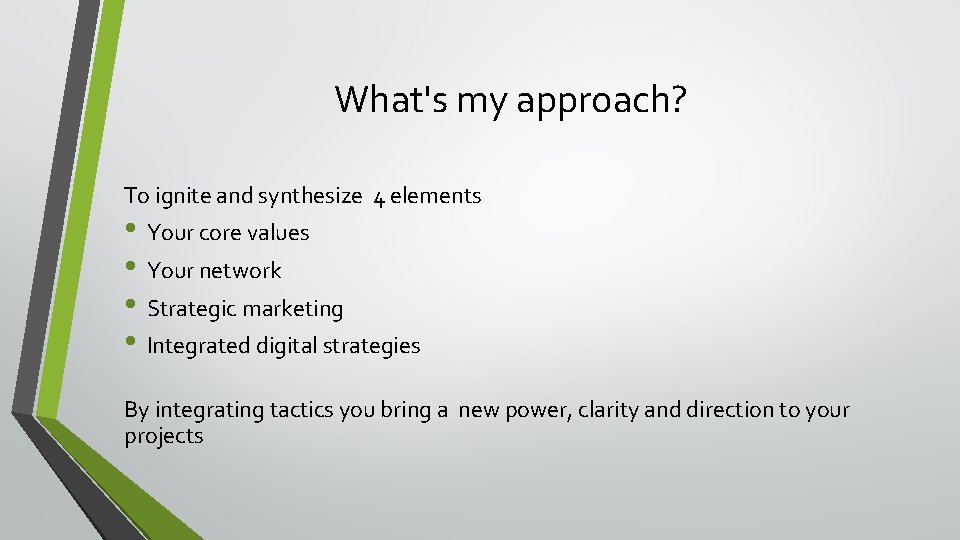 What's my approach? To ignite and synthesize 4 elements • Your core values • What's my approach? To ignite and synthesize 4 elements • Your core values •