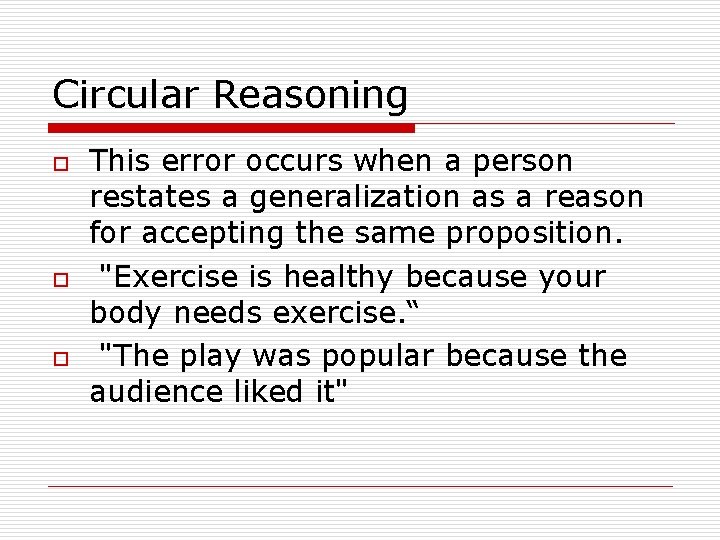 Circular Reasoning o o o This error occurs when a person restates a generalization