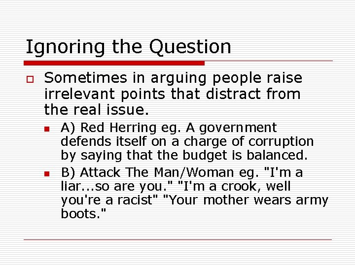 Ignoring the Question o Sometimes in arguing people raise irrelevant points that distract from