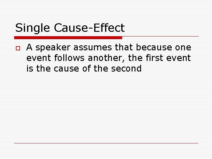 Single Cause-Effect o A speaker assumes that because one event follows another, the first