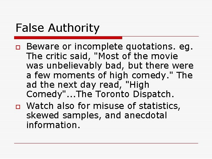 False Authority o o Beware or incomplete quotations. eg. The critic said, "Most of