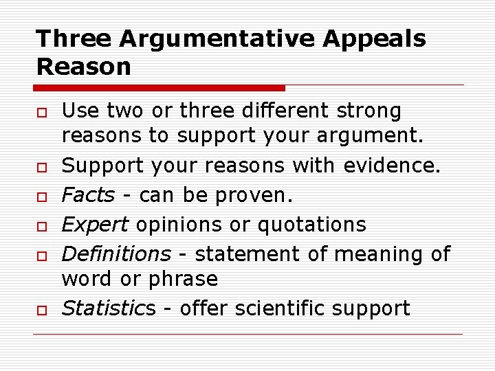 Three Argumentative Appeals Reason o o o Use two or three different strong reasons