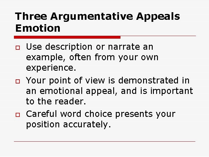 Three Argumentative Appeals Emotion o o o Use description or narrate an example, often