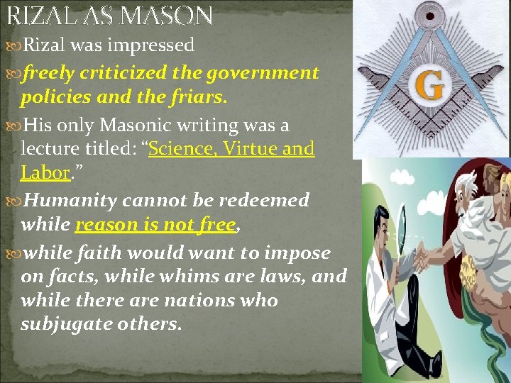 RIZAL AS MASON Rizal was impressed freely criticized the government policies and the friars.