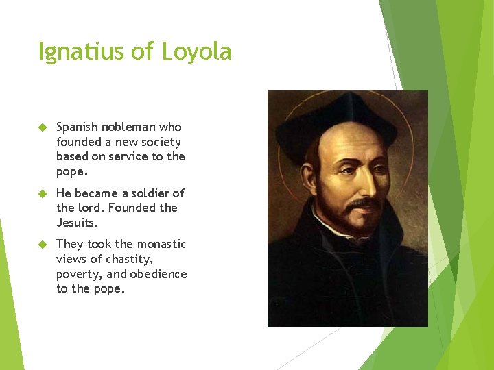 Ignatius of Loyola Spanish nobleman who founded a new society based on service to