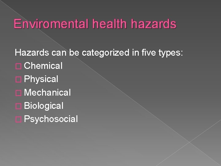 Enviromental health hazards Hazards can be categorized in five types: � Chemical � Physical