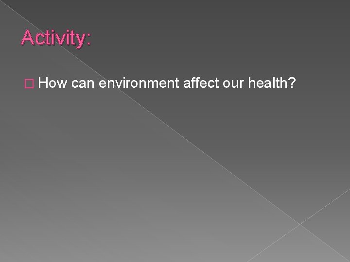 Activity: � How can environment affect our health? 