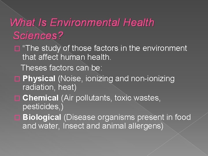 What Is Environmental Health Sciences? “The study of those factors in the environment that