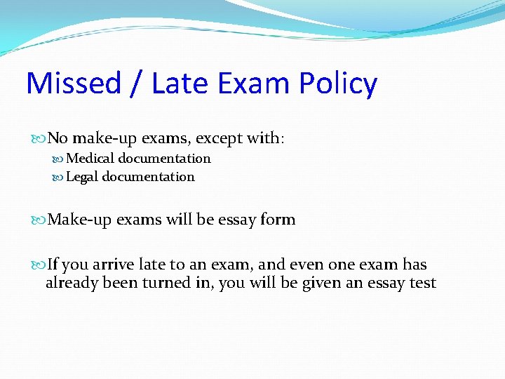 Missed / Late Exam Policy No make-up exams, except with: Medical documentation Legal documentation