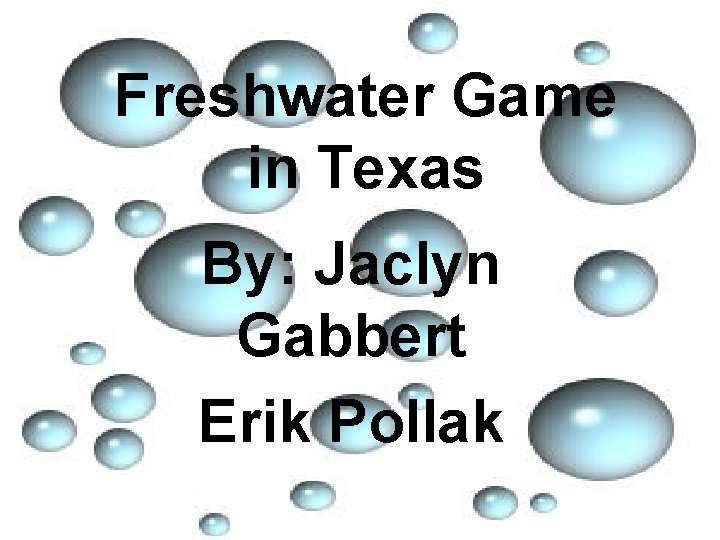Freshwater Game in Texas By: Jaclyn Gabbert Erik Pollak 