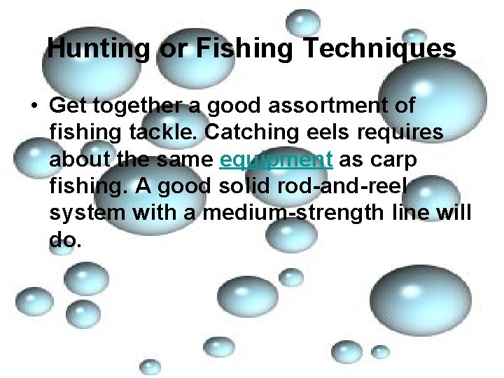 Hunting or Fishing Techniques • Get together a good assortment of fishing tackle. Catching