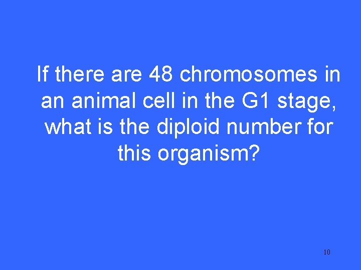 I 25 If there are 48 chromosomes in an animal cell in the G