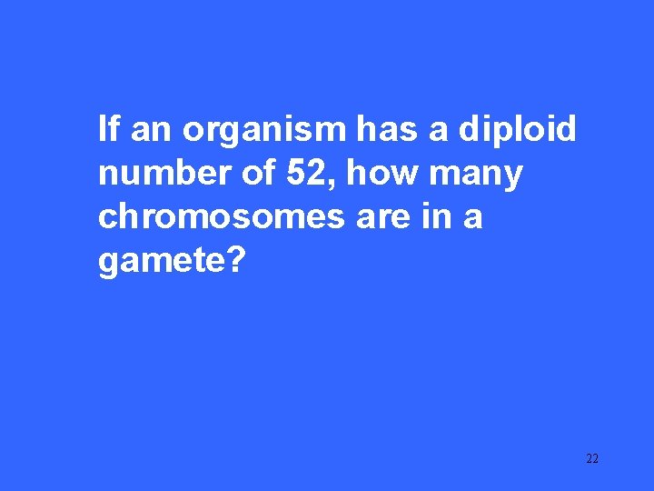 III 5 If an organism has a diploid number of 52, how many chromosomes