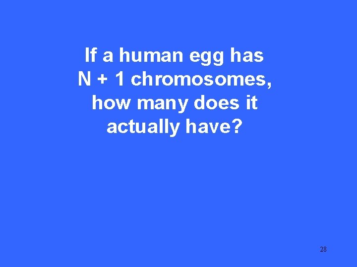 III 20 If a human egg has N + 1 chromosomes, how many does