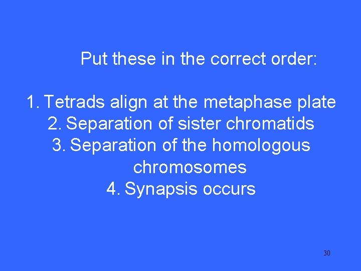 III 25 Put these in the correct order: 1. Tetrads align at the metaphase