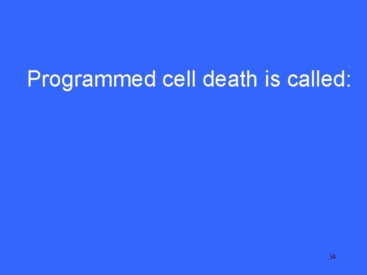IV 10 Programmed cell death is called: 34 