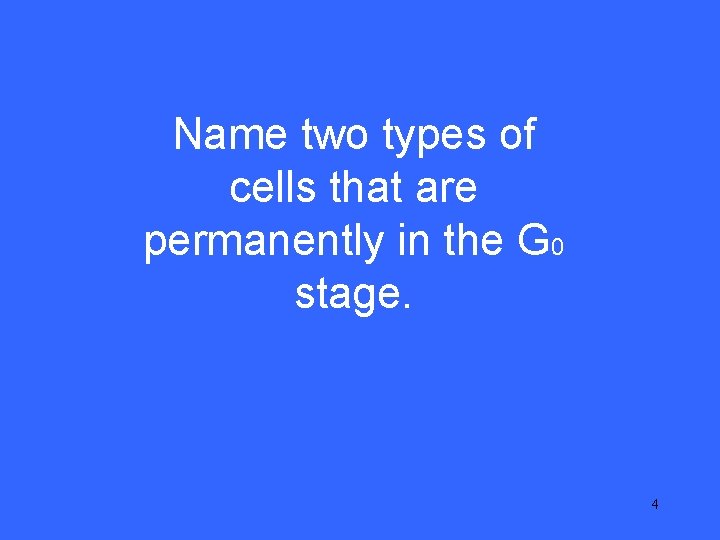 I 10 Name two types of cells that are permanently in the G 0