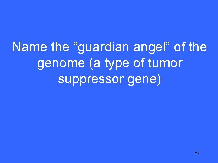 IV 25 Name the “guardian angel” of the genome (a type of tumor suppressor