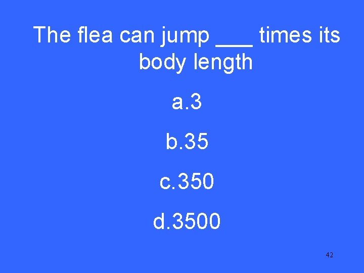 The flea can jump ___ times its V 5 body length a. 3 b.