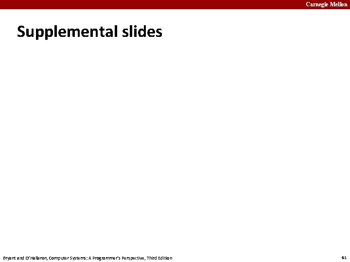 Carnegie Mellon Supplemental slides Bryant and O’Hallaron, Computer Systems: A Programmer’s Perspective, Third Edition