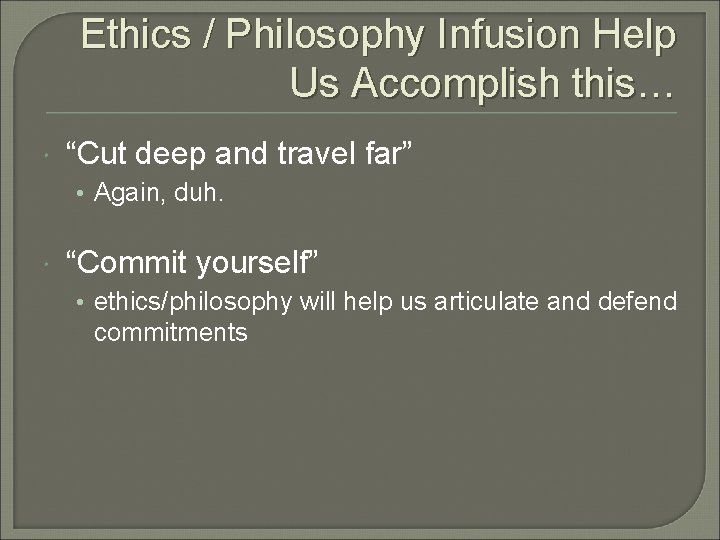 Ethics / Philosophy Infusion Help Us Accomplish this… “Cut deep and travel far” •