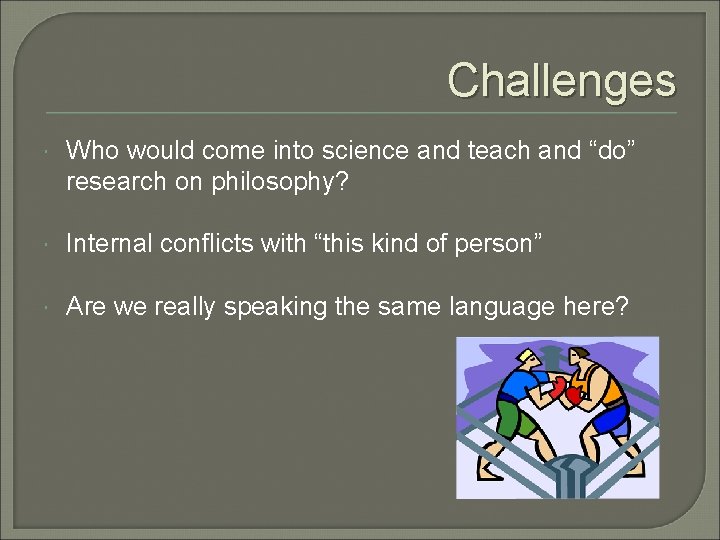 Challenges Who would come into science and teach and “do” research on philosophy? Internal