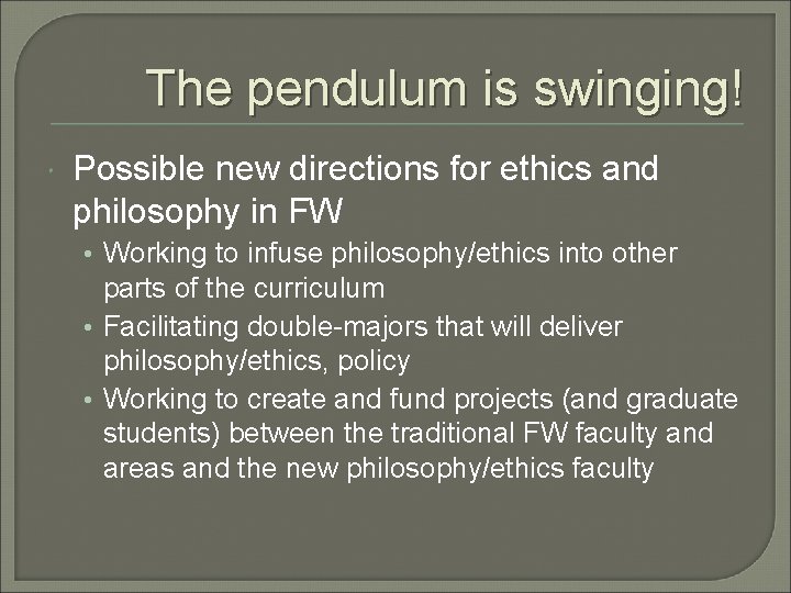 The pendulum is swinging! Possible new directions for ethics and philosophy in FW •