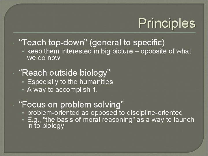 Principles “Teach top-down” (general to specific) • keep them interested in big picture –