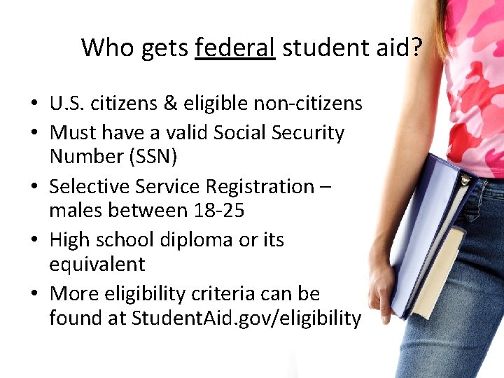 Who gets federal student aid? • U. S. citizens & eligible non-citizens • Must
