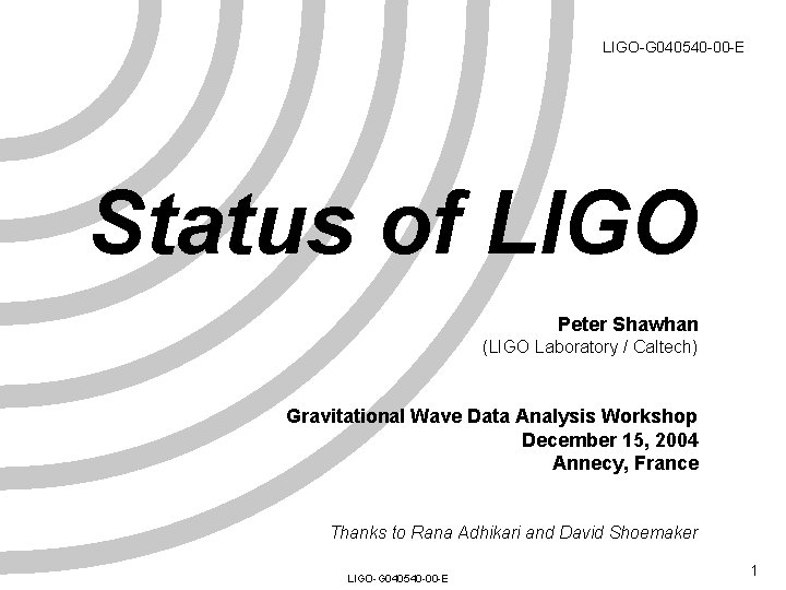 LIGO-G 040540 -00 -E Status of LIGO Peter Shawhan (LIGO Laboratory / Caltech) Gravitational LIGO-G 040540 -00 -E Status of LIGO Peter Shawhan (LIGO Laboratory / Caltech) Gravitational