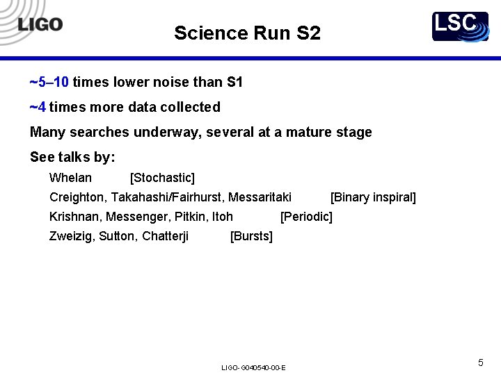 Science Run S 2 ~5– 10 times lower noise than S 1 ~4 times Science Run S 2 ~5– 10 times lower noise than S 1 ~4 times