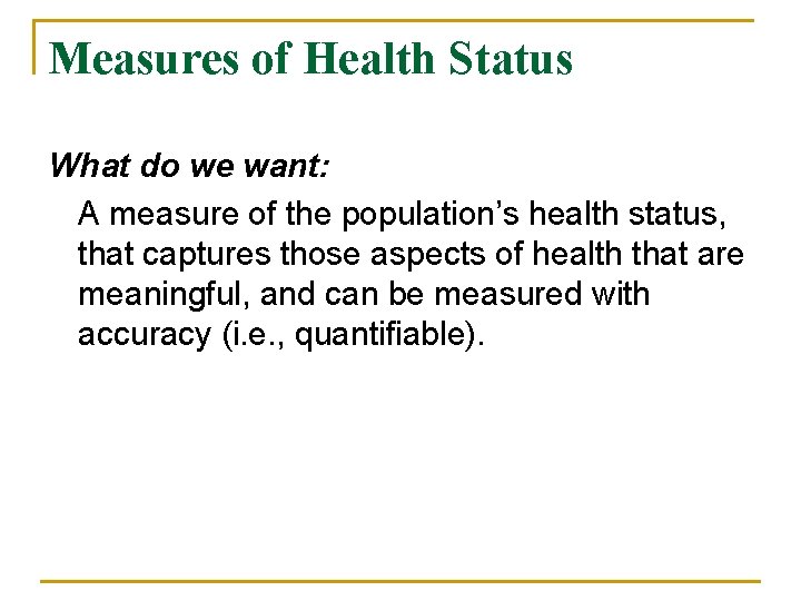 Measures of Health Status What do we want: A measure of the population’s health