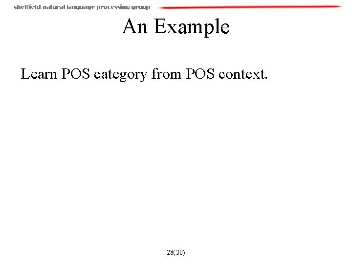 An Example Learn POS category from POS context. 28(30) 