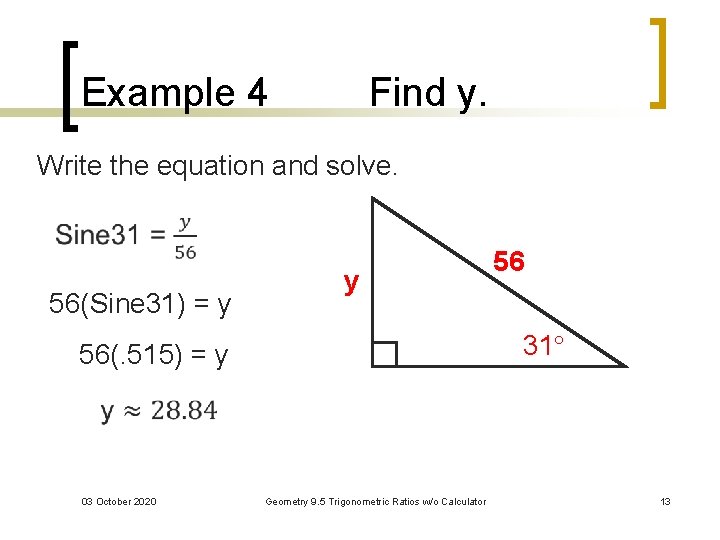 Example 4 Find y. Write the equation and solve. 56(Sine 31) = y y