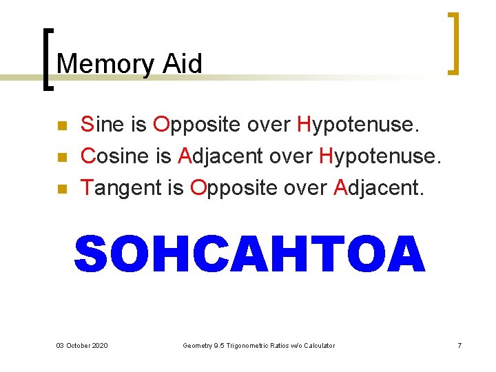 Memory Aid n n n Sine is Opposite over Hypotenuse. Cosine is Adjacent over