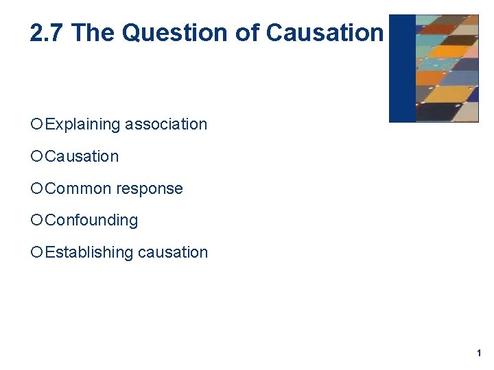 2. 7 The Question of Causation Explaining association Causation Common response Confounding Establishing causation